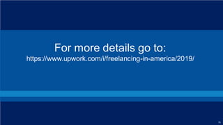 EDEL M A N I NT EL L I GENC E / © 2 0 1 9
For more details go to:
https://www.upwork.com/i/freelancing-in-america/2019/
76
 