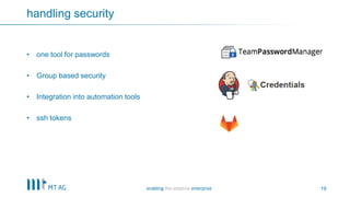 19
handling security
• one tool for passwords
• Group based security
• Integration into automation tools
• ssh tokens
 