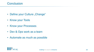 26
Conclusion
• Define your Culture „Change“
• Know your Tools
• Know your Processes
• Dev & Ops work as a team
• Automate as much as possible
 