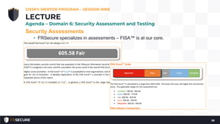 Security Assessments
• FRSecure specializes in assessments – FISA™ is at our core.
CISSP® MENTOR PROGRAM – SESSION NINE
38
LECTURE
Agenda – Domain 6: Security Assessment and Testing
 