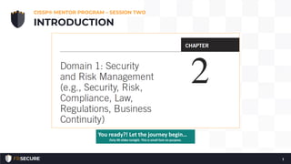 CISSP® MENTOR PROGRAM – SESSION TWO
1
INTRODUCTION
You ready?! Let the journey begin…
Only 90 slides tonight. This is small font on purpose.
 