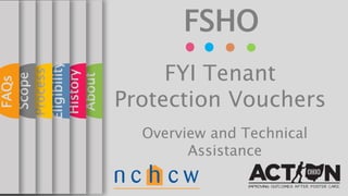 About
History
Eligibility
Process
Scope
FAQs
FSHO
FYI Tenant
Protection Vouchers
Overview and Technical
Assistance
 