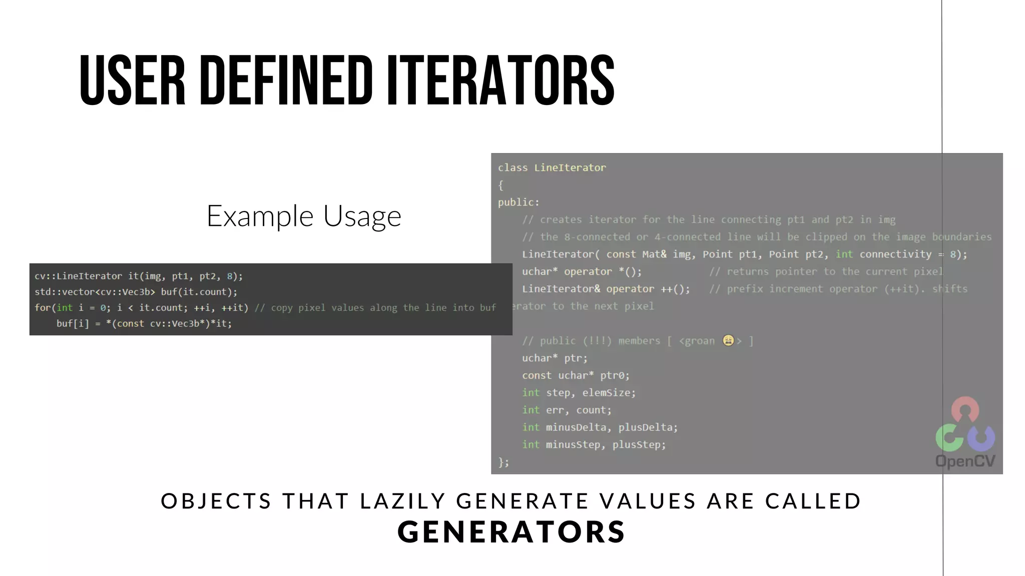 User defined iterators
Example Usage
OBJECTS THAT LAZILY GENERATE VALUES ARE CALLED
GENERATORS
 