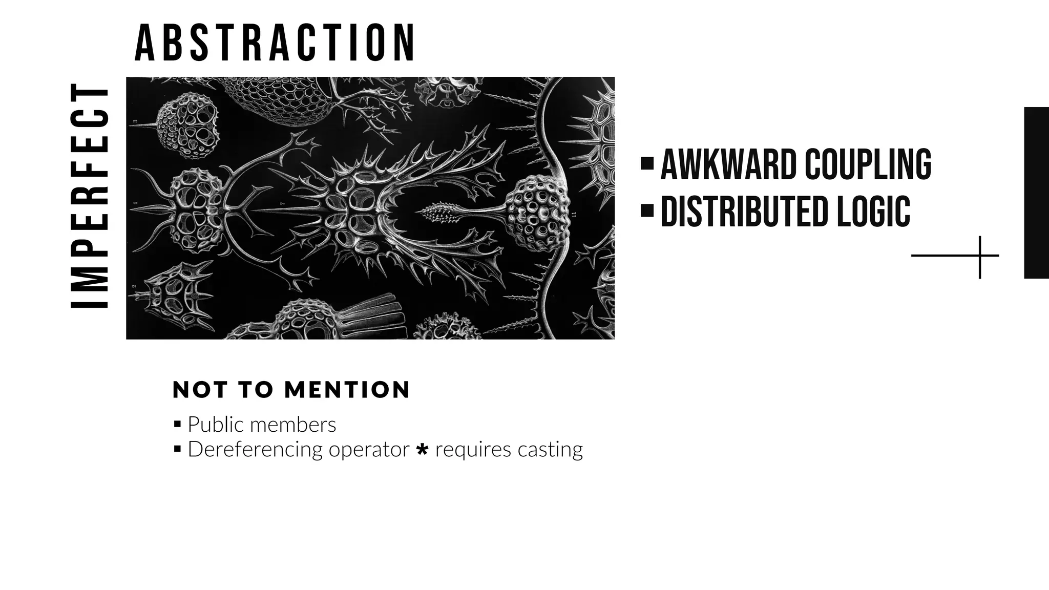 ▪awkward Coupling
▪Distributed Logic
▪ Public members
▪ Dereferencing operator requires casting
NOT TO ME NTION
imperfect
abstraction
 