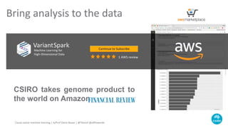 Bring analysis to the data
Cloud-native machine learning | A/Prof Denis Bauer | @Tbioinf @allPowerde
CSIRO takes genome product to
the world on Amazon
1 AWS review
 