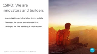 Bioinformatics | Denis C. Bauer | @allPowerde
Credit https://toolstotal.com/
• Invented WiFi, used in five billion devices globally.
• Developed the vaccine for the Hendra Virus.
• Developed the Total Wellbeing & Low-Carb Diets.
CSIRO: We are
innovators and builders
Cloud-native Innovation | A/Prof Denis Bauer | @allPowerde6 |
 