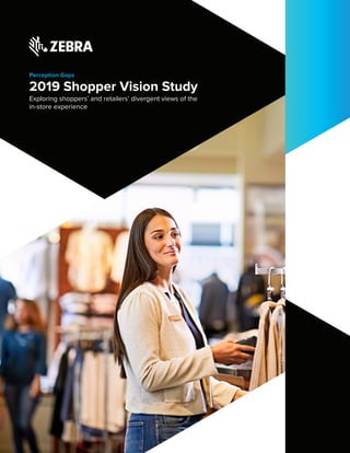 1 Zebra Technologies
Perception Gaps
2019 Shopper Vision Study
Exploring shoppers’ and retailers’ divergent views of the
in-store experience
 