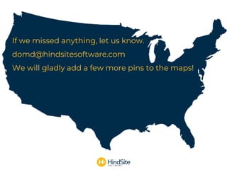 If we missed anything, let us know.
domd@hindsitesoftware.com
We will gladly add a few more pins to the maps!
 