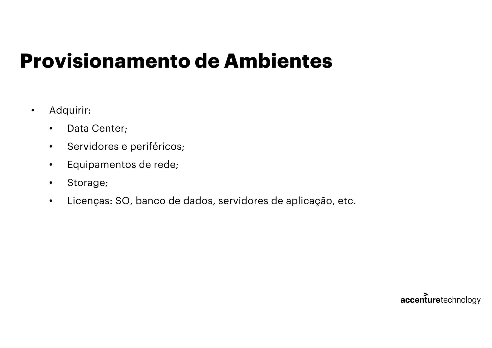 Provisionamento de Ambientes
• Adquirir:
• Data Center;
• Servidores e periféricos;
• Equipamentos de rede;
• Storage;
• Licenças: SO, banco de dados, servidores de aplicação, etc.
 