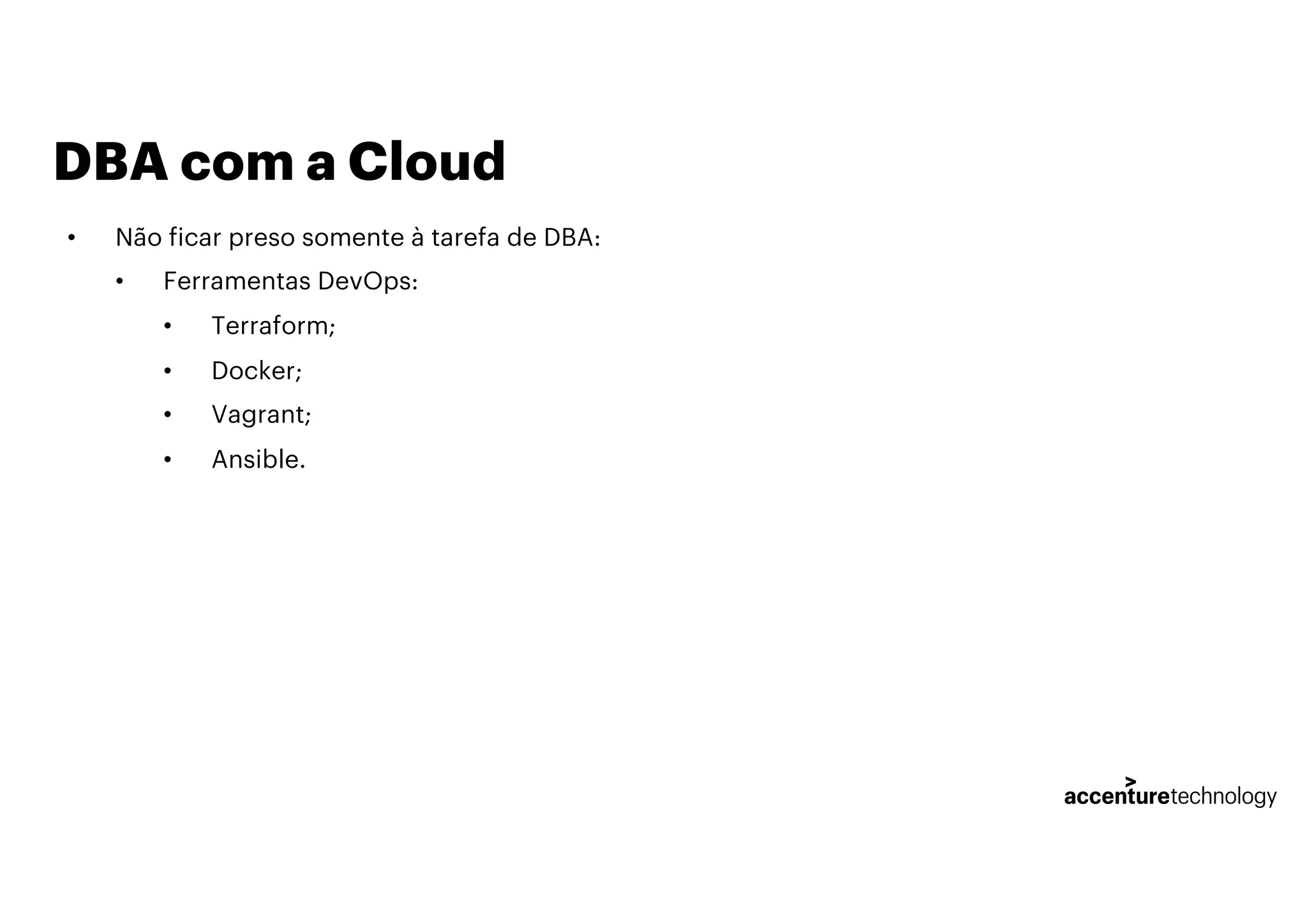 DBA com a Cloud
• Não ficar preso somente à tarefa de DBA:
• Ferramentas DevOps:
• Terraform;
• Docker;
• Vagrant;
• Ansible.
 