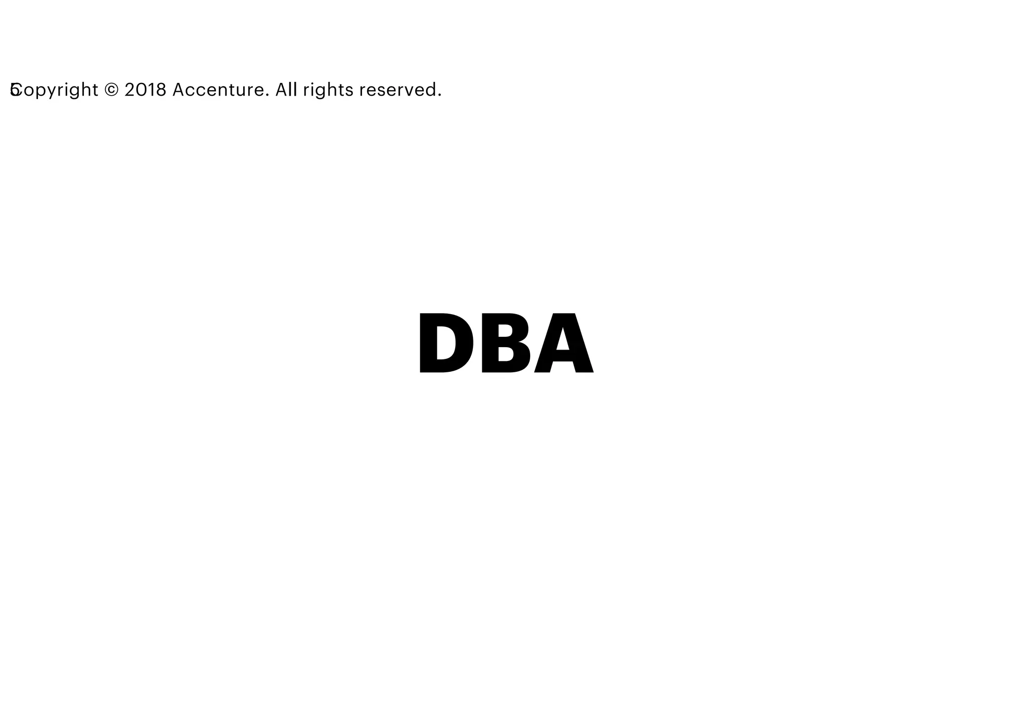 DBA
Copyright © 2018 Accenture. All rights reserved.5
 