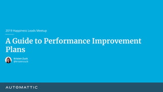 A Guide to Performance Improvement
Plans
Kristen Zuck
@kristenzuck
2019 Happiness Leads Meetup
 