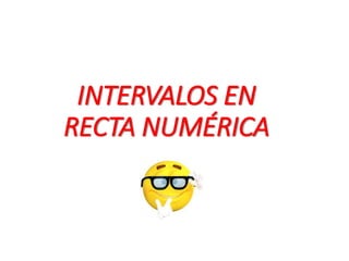 INTERVALOS EN
RECTA NUMÉRICA
 