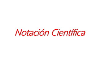 Notación Científica
 