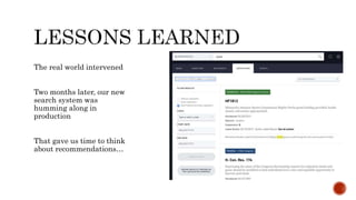 The real world intervened
Two months later, our new
search system was
humming along in
production
That gave us time to think
about recommendations…
 