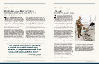 EPIDEMIOLOGICAL CONSULTATIONS:
INVESTIGATING EMERGING THREATS TO THE
ARMY’S HEALTH
S P O T L I G H T
T
HE U.S. ARMY PUBLIC HEALTH CENTER
(APHC) conducts Epidemiological Consulta-
tions (EPICONs) to provide expert advice and
assistance for medical situations impacting readiness
or public health across the Army. During an EPICON,
a problem (e.g., infectious disease outbreak, environ-
mental health issue, or other emerging health risk) is
verified through consideration of a differential list of
potential causes, and recommendations are gener-
ated to remedy and prevent the problem.
	
Multi-disciplinary EPICON teams are strategically
staffed based on the nature, scope, and urgency of
the mission and can contain personnel with expertise
in medicine, epidemiology, public health, psychology,
social work, sociology, public health nursing, or data
management. Consultation services include advice or
direct participation in the steps of the epidemiologic
investigation process (e.g., design, data collection,
data entry, analysis, and interpretation). Investigation
services can include, but are not limited to, review
and analysis of Army administrative data, interviews,
surveys, focus groups, and geospatial analysis. The
scope of EPICON activities includes investigation of
infectious and occupational diseases; behavioral and
social health; chronic diseases; injuries; environmental
exposures and diseases; and other acute and chronic
conditions of public health interest. As a consulta-
tion service, the EPICON team is not responsible or
accountable for managing the public health situation
but instead offers possible solutions in the form of
actionable recommendations for control and/or pre-
vention of public health issues.
	
EPICONs are typically requested by line leaders or
commanders when there is a perceived increase in
disease, injury, or a behavioral health outcome that
negatively impacts Soldier health and readiness.
As an entity of the U.S. Army Medical Command
(MEDCOM), the APHC does not have the authority to
conduct EPICONs without a formal tasking. Requests
for EPICONs should originate through the senior com-
mander and be routed through the U.S. Army Medical
Command, Office of the Surgeon General to initiate a
formal tasking to the APHC.
12 2019 HEALTH OF THE FORCE REPORT
BITE BACK:
YOUR DENTAL CARIES RISKS
S P O T L I G H T
O
RAL HEALTH IS COMPROMISED BY THE
presence of dental caries, more commonly
known as tooth decay. Tooth decay is a pre-
ventable yet highly prevalent chronic disease caused
by a breakdown of tooth structure as a result of the
acid produced by bacteria. Identification of those at
high risk of tooth decay is an effective means of pre-
venting and controlling this disease. An assessment
of a Soldier’s risk of tooth decay is performed at the
periodic dental examination. Multiple factors deter-
mine a Soldier’s risk, including oral hygiene habits,
diet, tobacco use, salivary flow, and clinical signs that
tooth decay is or has been present.
	
The High Caries Risk (HCR) program is designed to
identify and address individual risk factors for future
tooth decay. Enrollment and participation in this
program is voluntary for Soldiers determined to be
at high risk of developing tooth decay; however,
high-risk patients are strongly encouraged to take
advantage of it. The HCR program offers a multitude
of services, the first of which is a dietary analysis
that identifies a Soldier’s specific risk factors as they
relate to food and beverage consumption, hydration,
tobacco product use type and amount, and sleep
adequacy. A history of inadequate sleep may be a
sign of sleep apnea and accompanied by symptoms
which increase the risk of developing tooth decay
including dry mouth or bruxism (teeth grinding).
Once specific risk factors have been identified, the
Soldier will receive nutrition counseling. The dental
provider will review the habits that are increasing
the Soldier’s risk of dental decay and suggest ways
to improve them. Other methods of intervention and
prevention included in this program are professional
fluoride varnish treatments, sealants on at-risk tooth
surfaces, prescription fluoride and antimicrobial
products, and an explanation of the disease etiol-
ogy. Upon completing the program, the Soldier will
receive a dental decay risk re-assessment.
	
The focus of the HCR program is to identify and
address a Soldier’s individual dental decay risk fac-
tors to prevent the disease before it starts. Disease
prevention is just one of many strategies used to
improve and sustain the dental readiness and oral
health of the Force. Improving the oral health of the
Force will strengthen the health of the Nation.
INTRODUCTION 13
Taking the first step towards reducing the risk of dental decay.
“People are always my #1 priority.We must take care
of our people and treat each other with dignity
and respect. It is our people who will deliver on our
readiness, modernization, and reform efforts.”
—General James C. McConville
Chief of Staff of the Army
U.S.Armyphoto,APHC
 