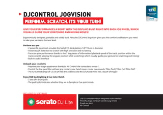 USB DJ controller with an integrated audio interface
Powerful, large and touch sensitive jog wheels
8 pads per deck
Air Control
INCLUDED DJ SOFTWARE
PERFORM. SCRATCH. IT’S YOUR TURN!
DJCONTROL JOGVISION
GIVE YOUR PERFORMANCES A BOOST WITH THE DISPLAYS BUILT RIGHT INTO EACH JOG WHEEL, WHICH
VISUALLY GUIDE YOUR SCRATCHING AND MIXING MOVES!
Ergonomically designed, portable and solidly built, Hercules DJControl Jogvision gives you the comfort and features you need
to take your parties to the next level.
Perform as a pro
	 - 2 powerful jog wheels emulate the feel of CD deck platters: 5.9“/15 cm in diameter
	 - Instant touch detection to scratch with high precision and no latency.
	 - Focus on your performance thanks to the 3 key pieces of information (playback speed of the track, position within the
track currently playing, the angular position while scratching) which visually guide your gesture for scratching and mixing!
	 - Built-in audio interface
Unleash your creativity
	 - Improve your stage appearance thanks to Air Control: the contactless sensor !
	 - Control the low-pass filter without any contact, your hand moves create new sounds:‘Filter Push’,‘Filter Cut’,‘Filter Roll’
	 - The Air Control range of 12’’/30 cm lets the audience see the DJ’s hand move like a touch of magic!
Enjoy RGB backlighting  Cue Color Match
	 - 2 sets of 4 drum pads
	 - The pads’color indicates whether they are in Sample or Cue point mode.
 