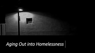 Aging Out into Homelessness
 