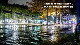 259/12/2019
There is no HR strategy…
… but HR must be strategic
 