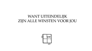 WANT UITEINDELIJK
ZIJN ALLE WINSTEN VOOR JOU
 
