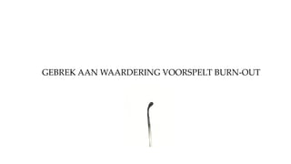 GEBREK AAN WAARDERING VOORSPELT BURN-OUT
 