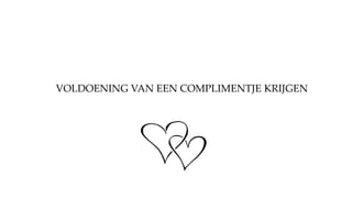 VOLDOENING VAN EEN COMPLIMENTJE KRIJGEN
 