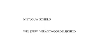 SCHULD
VERANTWOORDELIJKHEID
NIET JOUW
WÉL JOUW
 