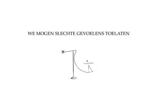 WE MOGEN SLECHTE GEVOELENS TOELATEN
 
