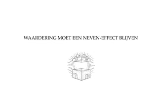 WAARDERING MOET EEN NEVEN-EFFECT BLIJVEN
 