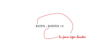 BATEN – KOSTEN > 0
In jouw eigen handen
 