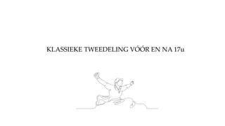 KLASSIEKE TWEEDELING VÓÓR EN NA 17u
 