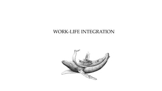 WORK-LIFE INTEGRATION
 
