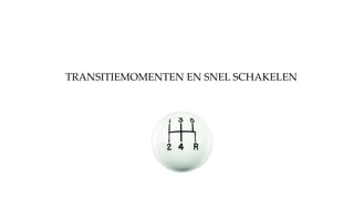 TRANSITIEMOMENTEN EN SNEL SCHAKELEN
 
