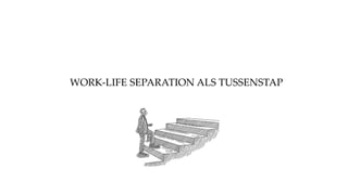 WORK-LIFE SEPARATION ALS TUSSENSTAP
 