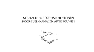 MENTALE ۳ұË ONDERSTEUNEN
DOOR PUSH-KANALEN AF TE BOUWEN
 