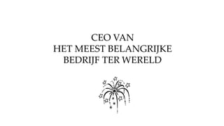 CEO VAN
HET MEEST BELANGRIJKE
BEDRIJF TER WERELD
 