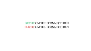 RECHT OM TE DECONNECTEREN
PLICHT OM TE DECONNECTEREN
 