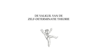DE VALKUIL VAN DE
ZELF-DETERMINATIE THEORIE
 