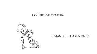 COGNITIEVE CRAFTING
IEMAND DIE HAREN KNIPT
 