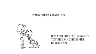 COGNITIEVE CRAFTING
IEMAND DIE HAREN KNIPT
TOT EEN MACHINE HET
BETER KAN
 