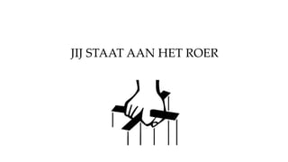 JIJ STAAT AAN HET ROER
 