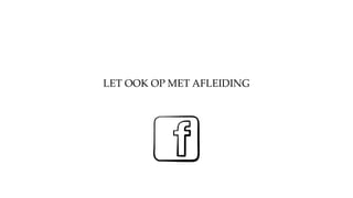 LET OOK OP MET AFLEIDING
 
