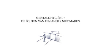 MENTALE ۳ұË =
DE FOUTEN VAN EEN ANDER NIET MAKEN
 