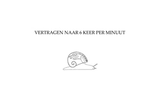 VERTRAGEN NAAR 6 KEER PER MINUUT
 