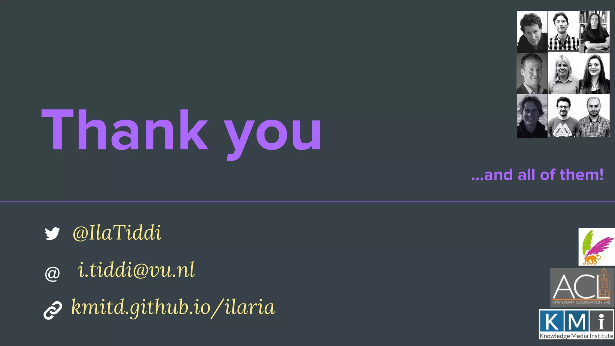 Thank you
...and all of them!
@IlaTiddi
i.tiddi@vu.nl
kmitd.github.io/ilaria
 