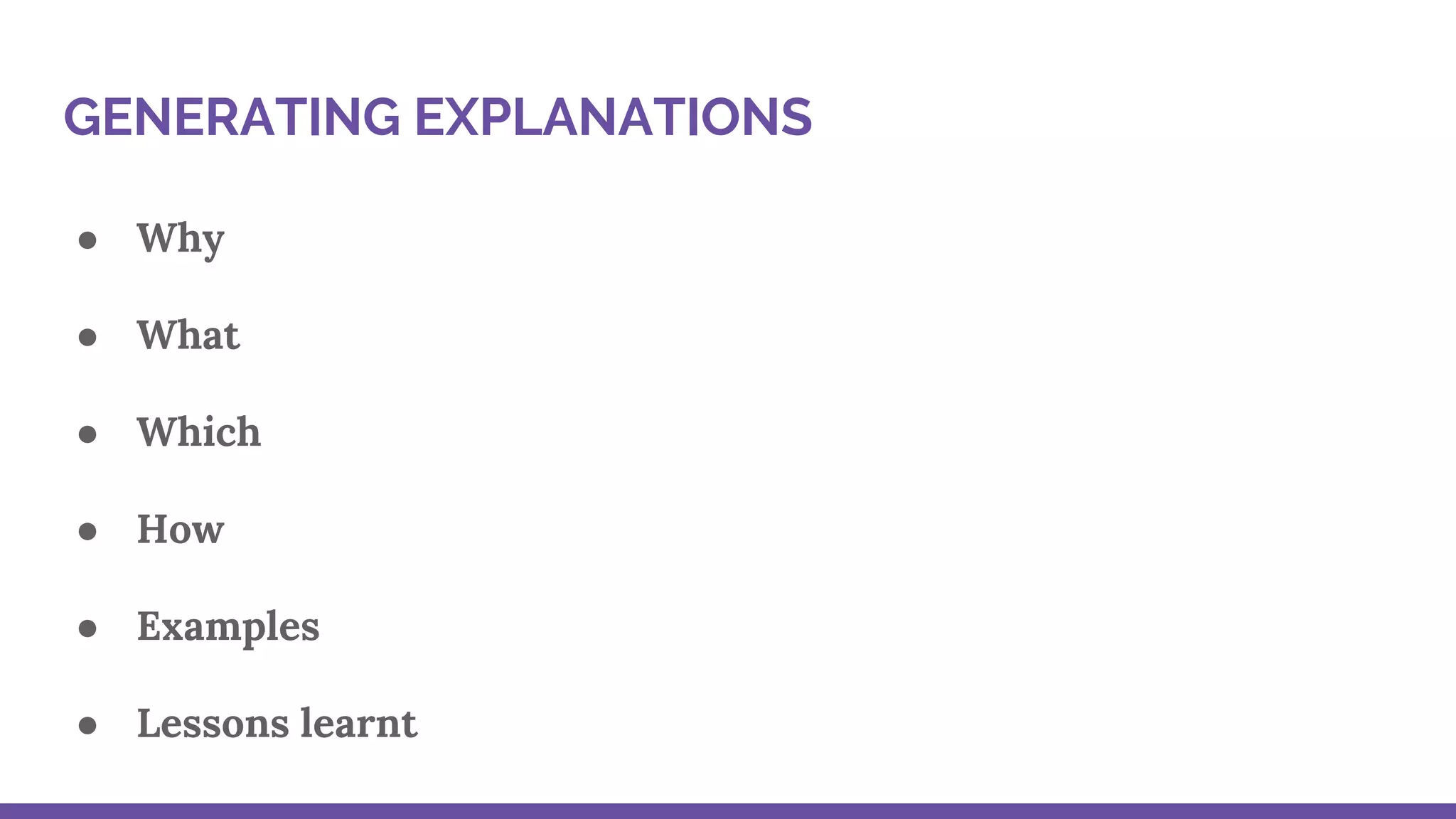 ● Why
● What
● Which
● How
● Examples
● Lessons learnt
GENERATING EXPLANATIONS
 