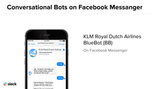 Conversational Bots on Facebook Messanger
KLM Royal Dutch Airlines
BlueBot (BB)
On Facebook Messenger
 