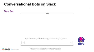 Conversational Bots on Slack
Taco Bot
https://www.tacobell.com/feed/tacobot@girlie_mac
 
