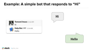 Example: A simple bot that responds to “Hi”
Hi
Hello
@girlie_mac
 