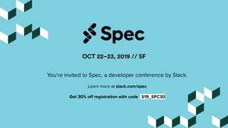 You’re invited to Spec, a developer conference by Slack.
Learn more at slack.com/spec
Get 30% oﬀ registration with code -S19_SPC30
 